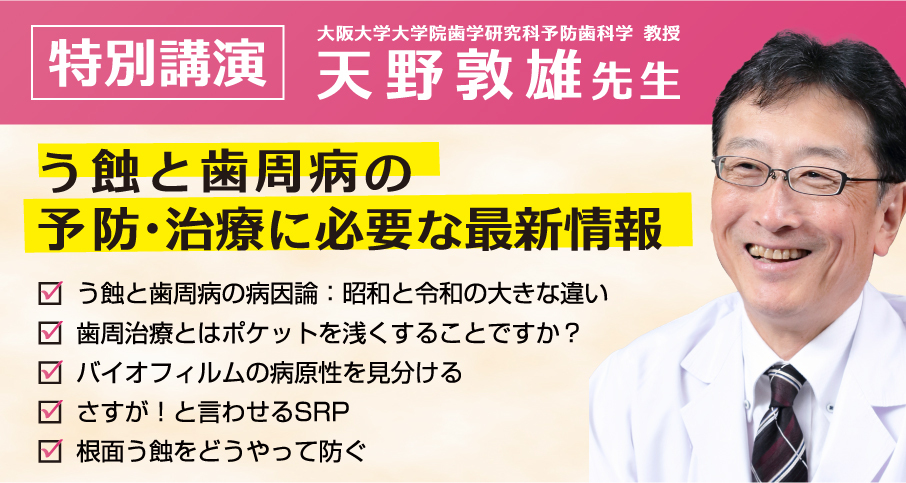 天野敦雄先生特別講演会 「う蝕と歯周病の予防・治療に必要な最新情報」